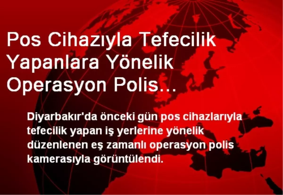 Pos Cihazıyla Tefecilik Yapanlara Yönelik Operasyon Polis Kamerasında