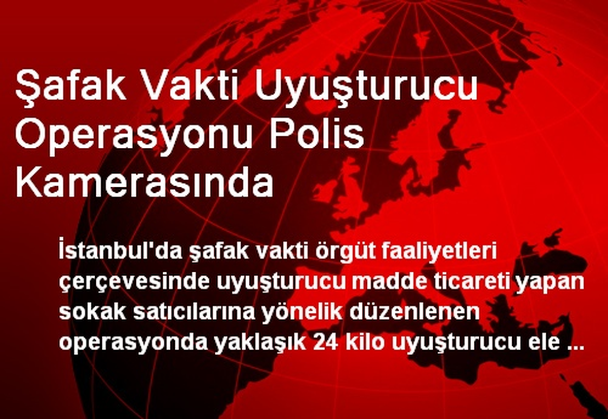 Şafak Vakti Uyuşturucu Operasyonu Polis Kamerasında