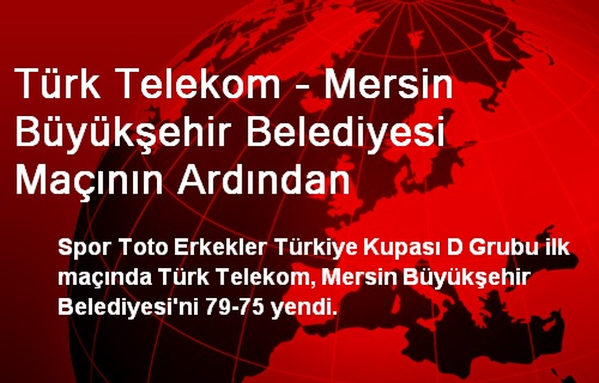 Türk Telekom - Mersin Büyükşehir Belediyesi Maçının Ardından