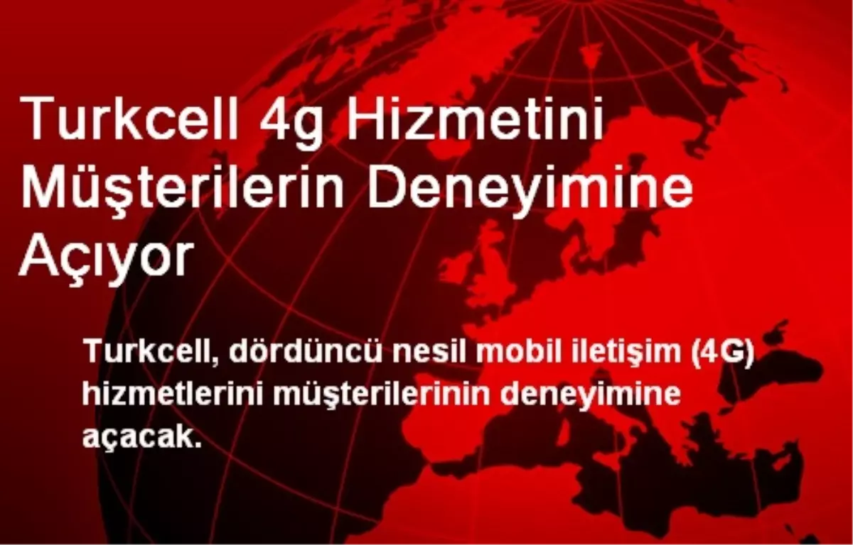 Turkcell 4g Hizmetini Müşterilerin Deneyimine Açıyor