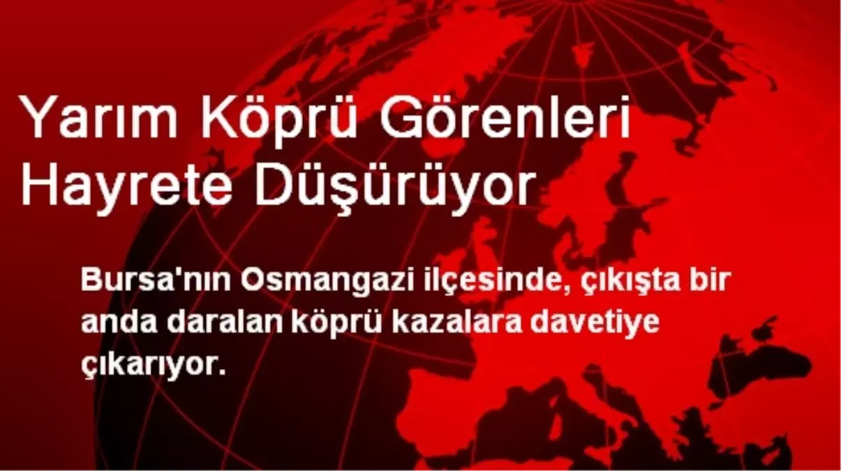 Yarım Köprü Görenleri Hayrete Düşürüyor