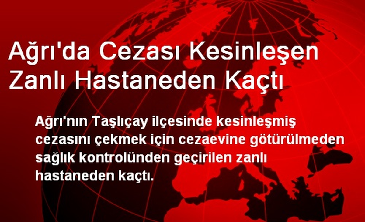 Ağrı\'da Cezası Kesinleşen Zanlı Hastaneden Kaçtı