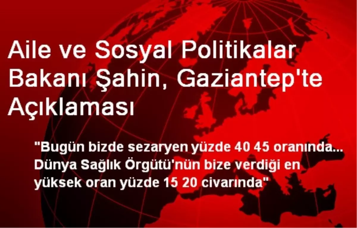 Aile ve Sosyal Politikalar Bakanı Şahin, Gaziantep\'te Açıklaması