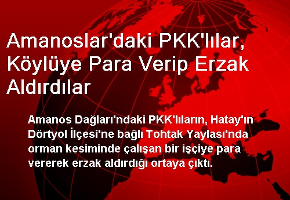 Amanoslar\'daki PKK\'lılar, Köylüye Para Verip Erzak Aldırdı