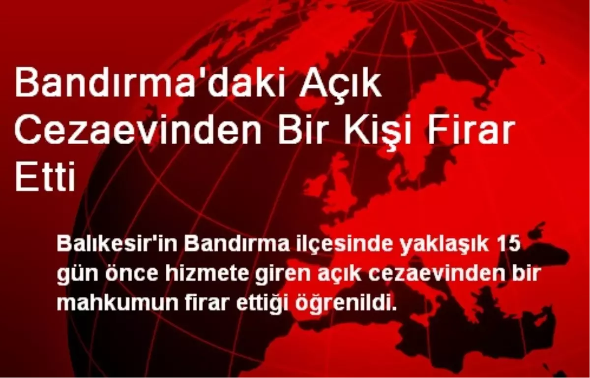 Bandırma\'daki Açık Cezaevinden Bir Kişi Firar Etti