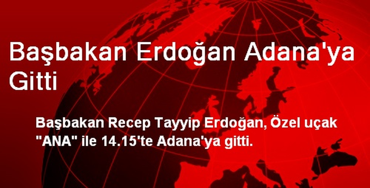 Başbakan Erdoğan Adana\'ya Gitti