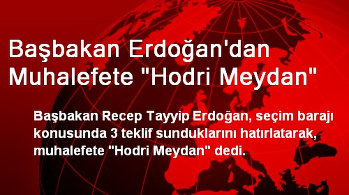 Başbakan Erdoğan\'dan Muhalefete "Hodri Meydan"