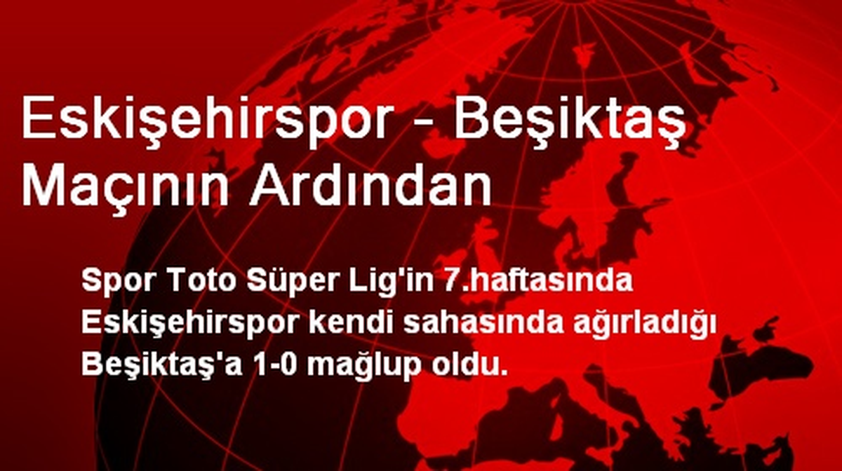 Eskişehirspor - Beşiktaş Maçının Ardından