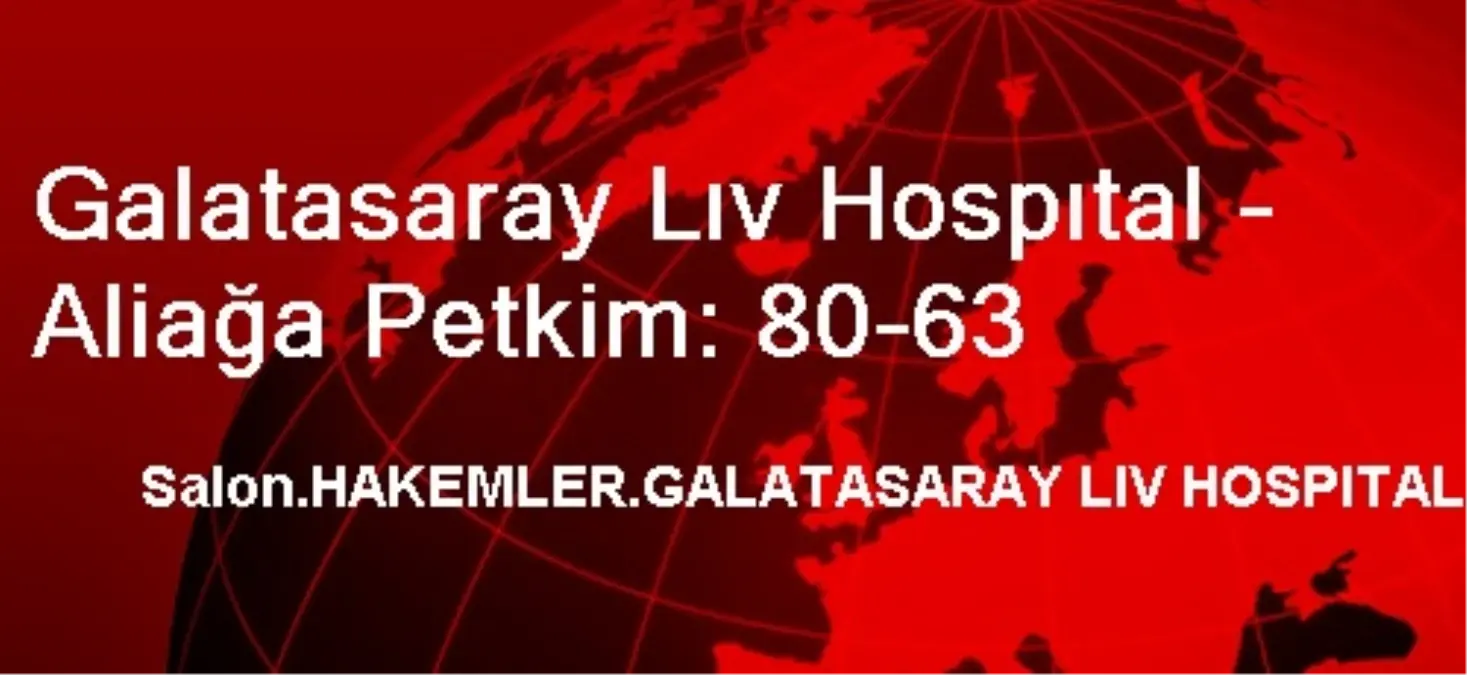 Galatasaray Lıv Hospıtal - Aliağa Petkim: 80-63