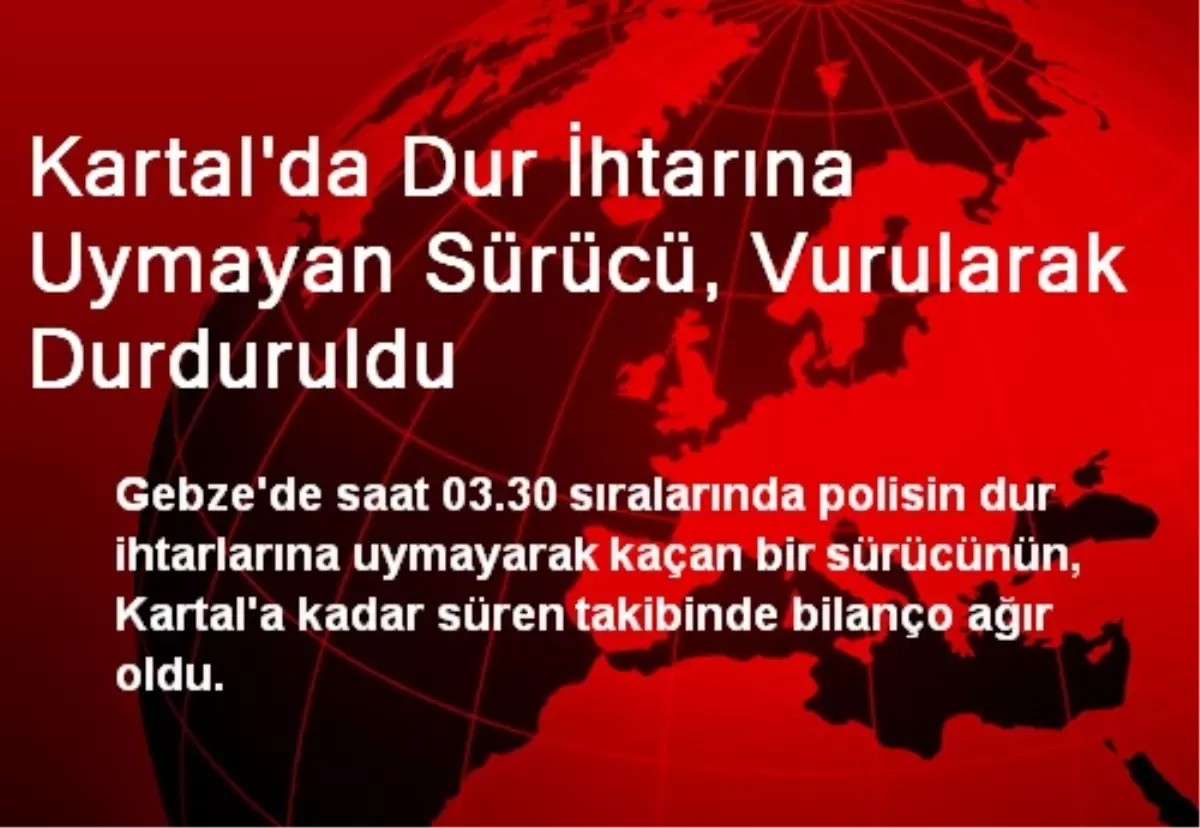 Kartal\'da Dur İhtarına Uymayan Sürücü, Vurularak Durduruldu