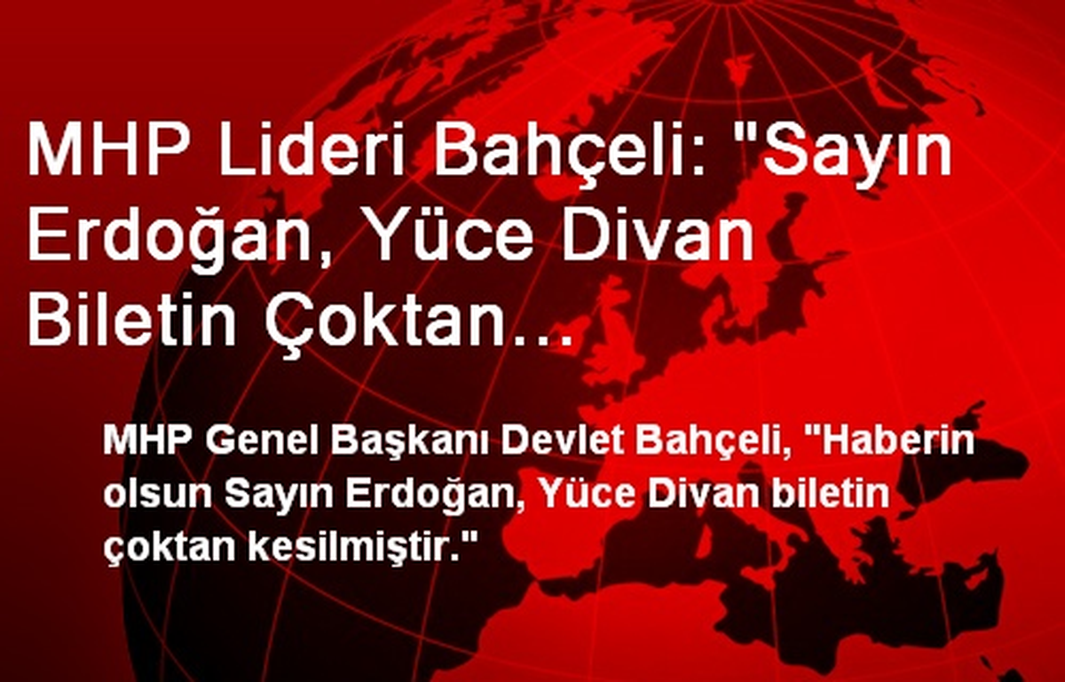 MHP Lideri Bahçeli: "Sayın Erdoğan, Yüce Divan Biletin Çoktan Kesilmiştir"