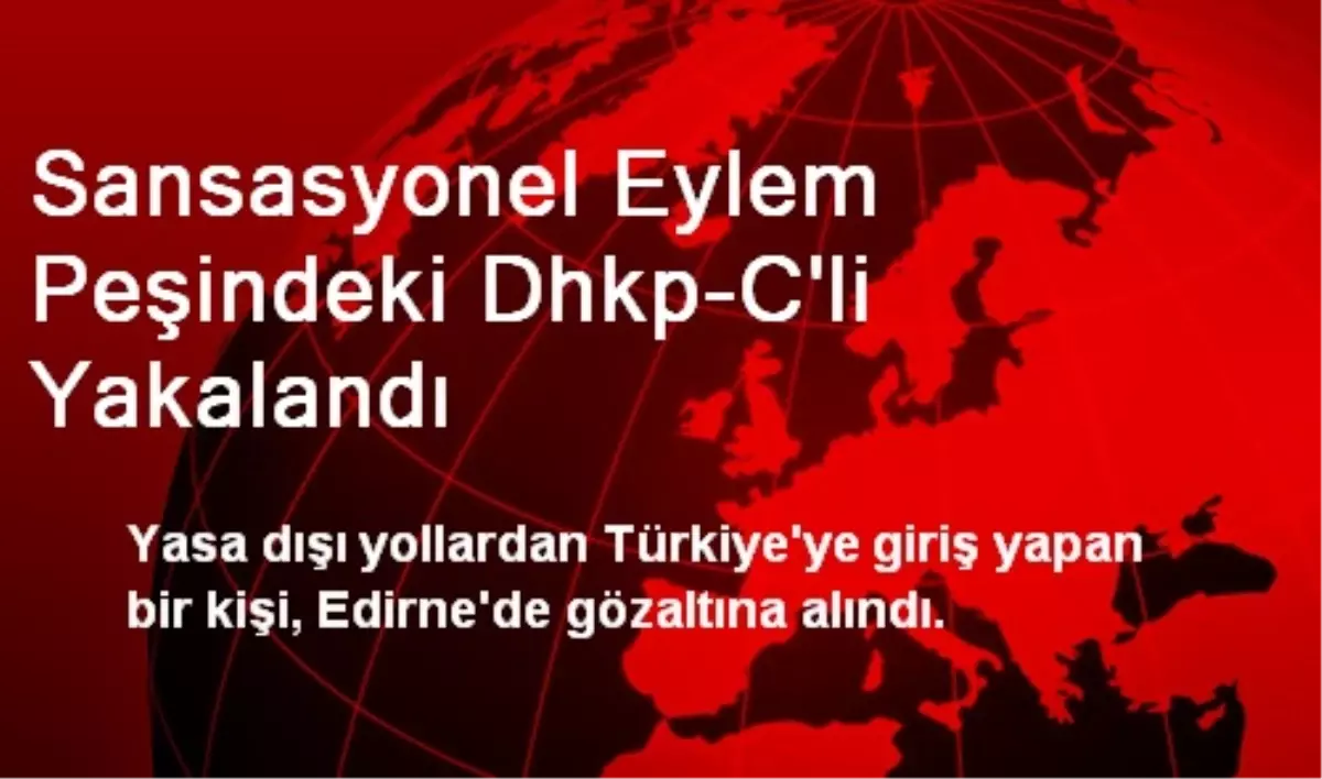 Sansasyonel Eylem Peşindeki Dhkp-C\'li Yakalandı