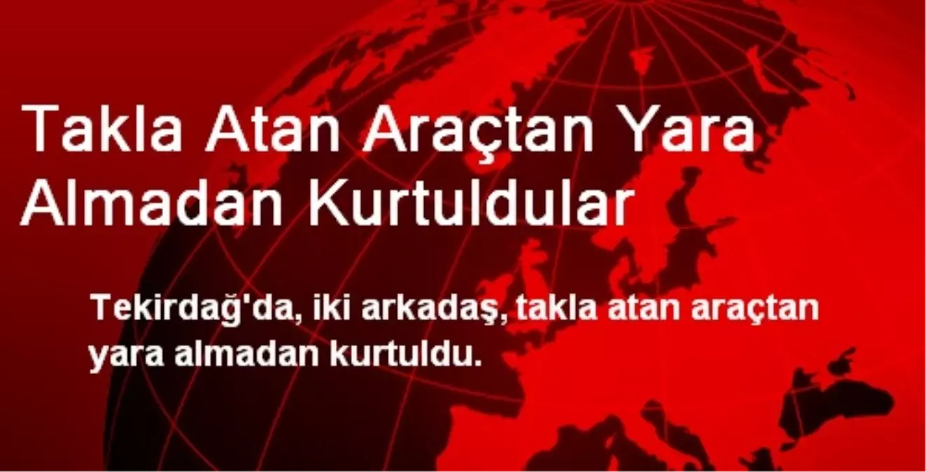 Takla Atan Araçtan Yara Almadan Kurtuldular