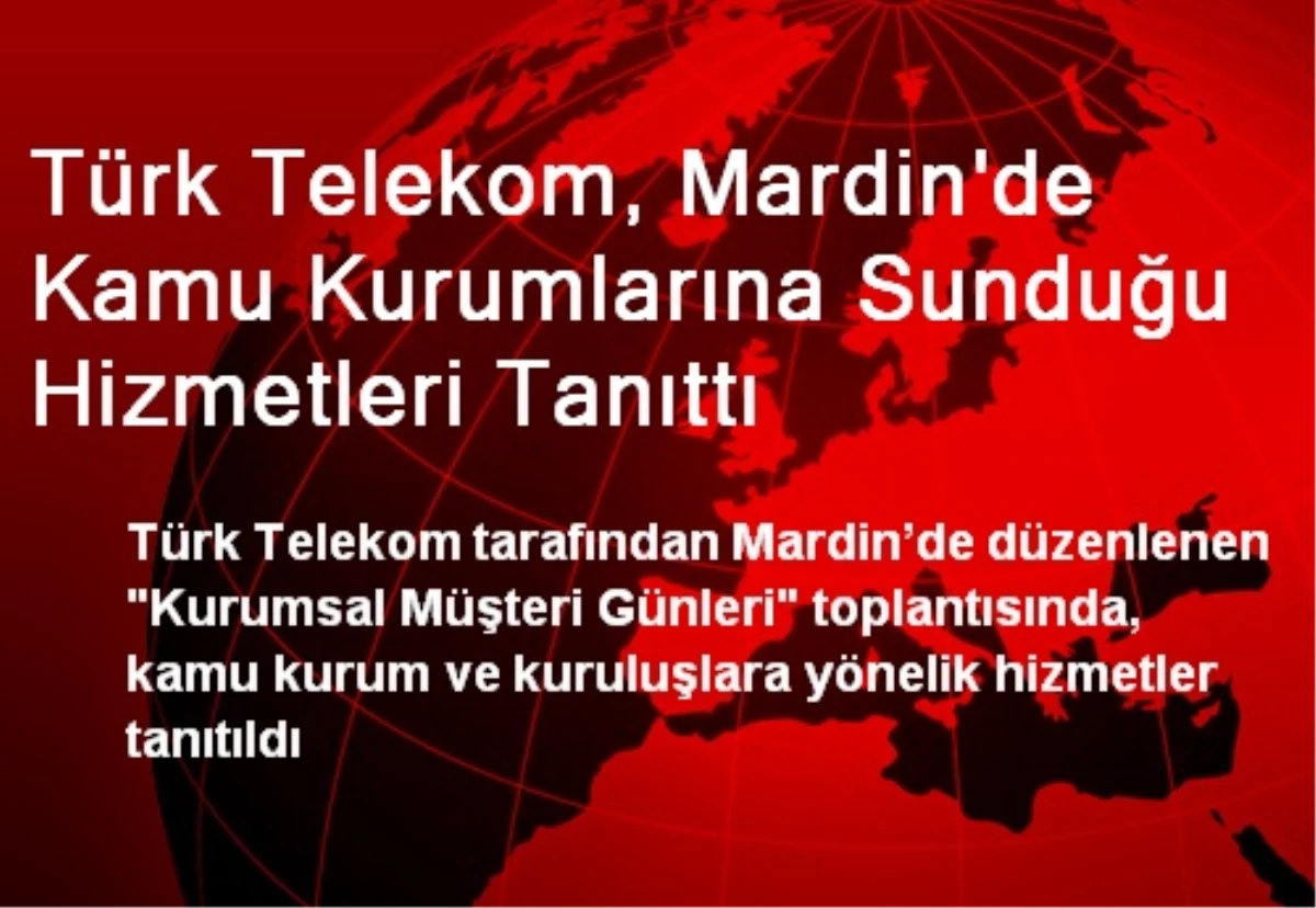 Türk Telekom, Mardin\'de Kamu Kurumlarına Sunduğu Hizmetleri Tanıttı