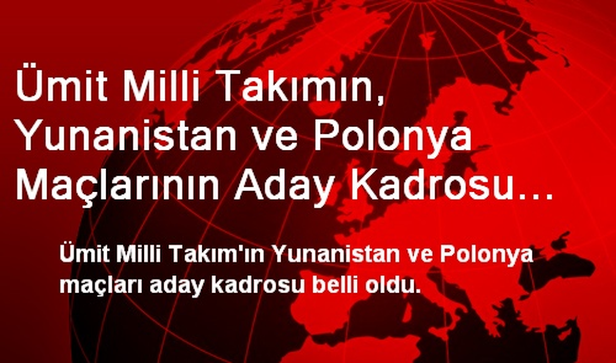 Ümit Milli Takımın, Yunanistan ve Polonya Maçlarının Aday Kadrosu Açıklandı