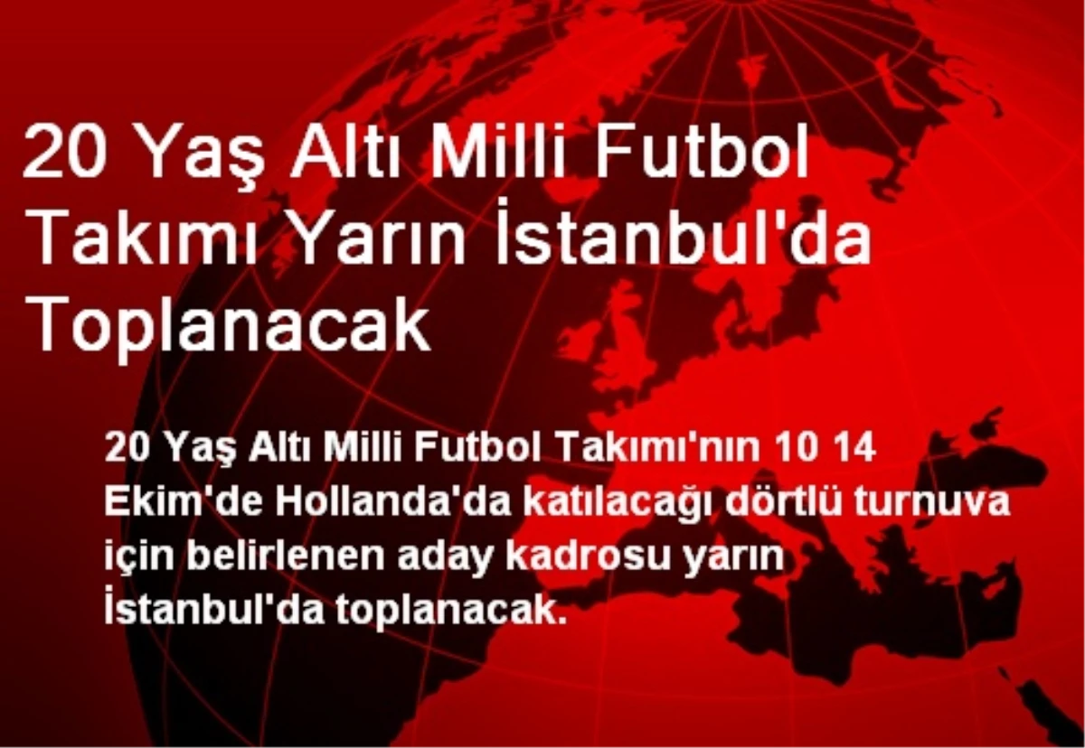 20 Yaş Altı Milli Futbol Takımı Yarın İstanbul\'da Toplanacak