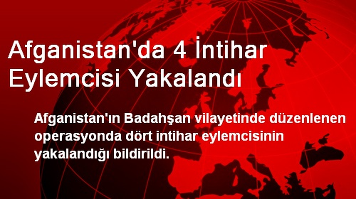 Afganistan\'da 4 İntihar Eylemcisi Yakalandı
