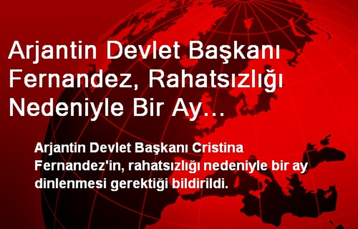 Arjantin Devlet Başkanı Fernandez, Rahatsızlığı Nedeniyle Bir Ay Dinlenecek