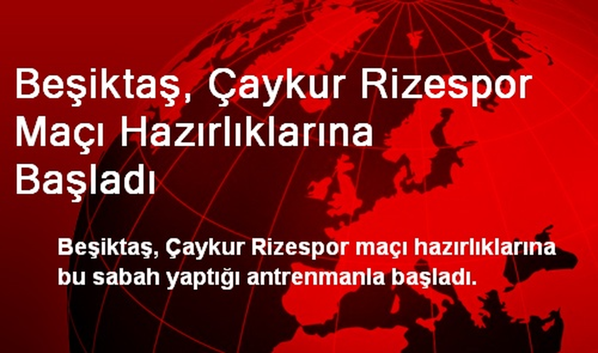 Beşiktaş, Çaykur Rizespor Maçı Hazırlıklarına Başladı