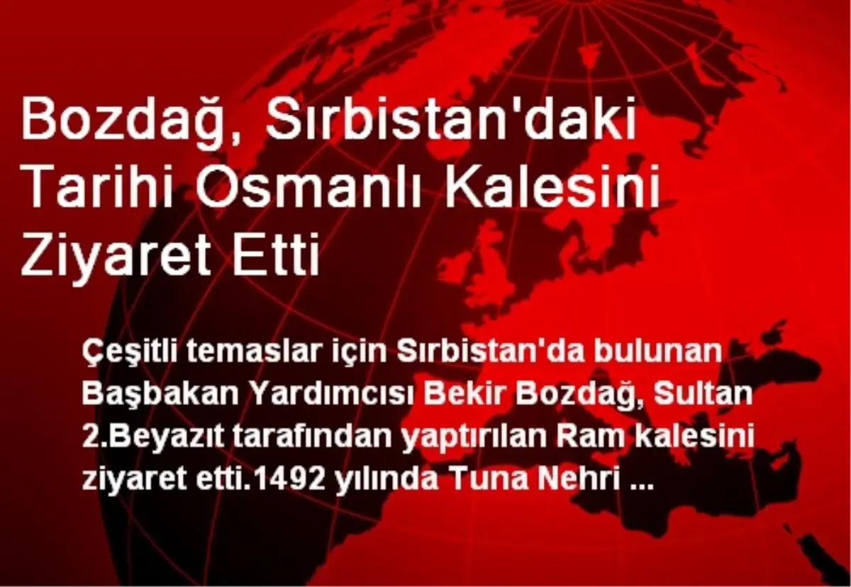 Bozdağ, Sırbistan\'daki Tarihi Osmanlı Kalesini Ziyaret Etti