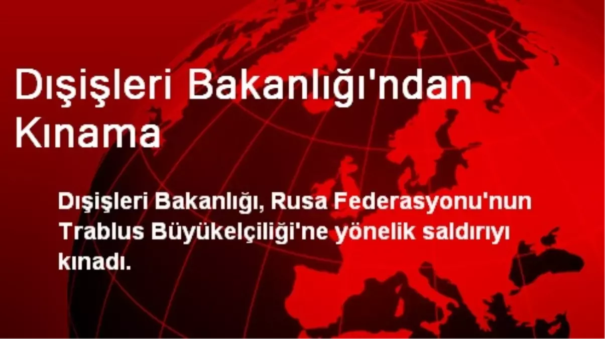 Bakanlık, Trablus Büyükelçiliği\'ne Yapılan Saldırıyı Kınadı