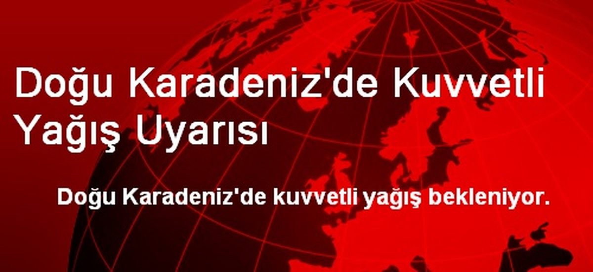 Doğu Karadeniz\'de Kuvvetli Yağış Uyarısı