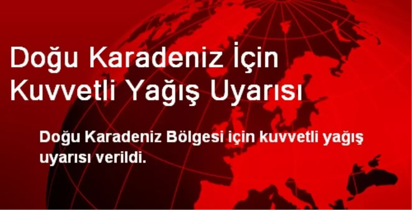 Doğu Karadeniz İçin Kuvvetli Yağış Uyarısı