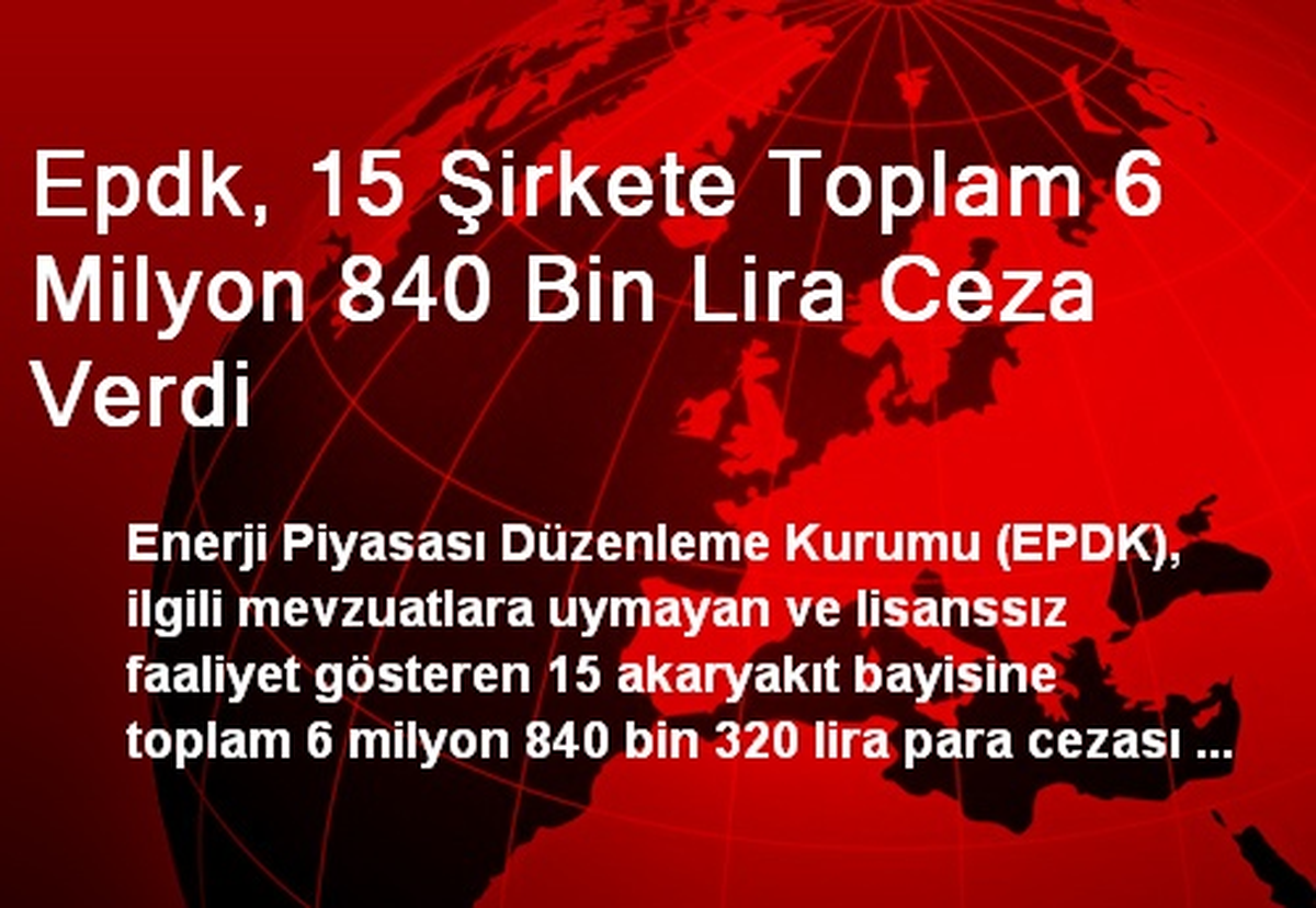 Epdk, 15 Şirkete Toplam 6 Milyon 840 Bin Lira Ceza Verdi