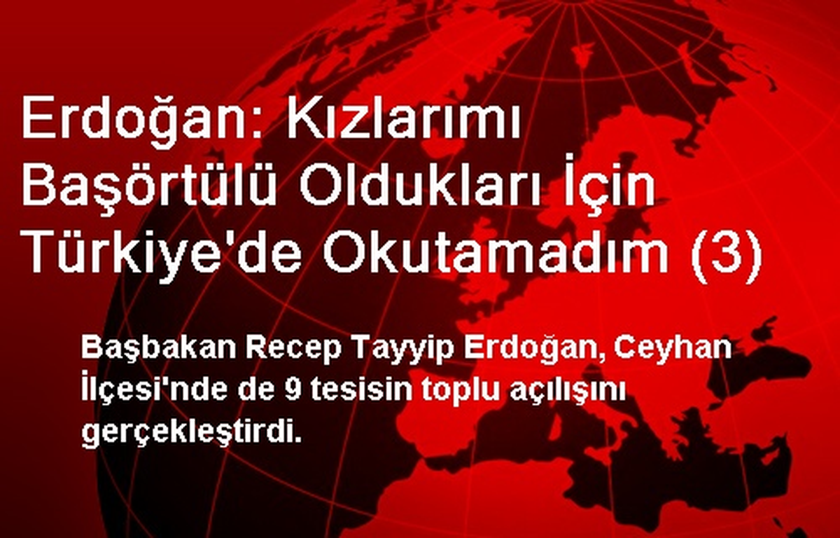 Erdoğan: Kızlarımı Başörtülü Oldukları İçin Türkiye\'de Okutamadım (3)