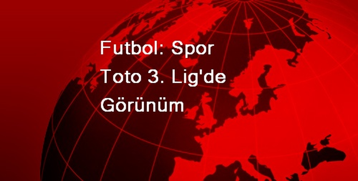 Futbol: Spor Toto 3. Lig\'de Görünüm