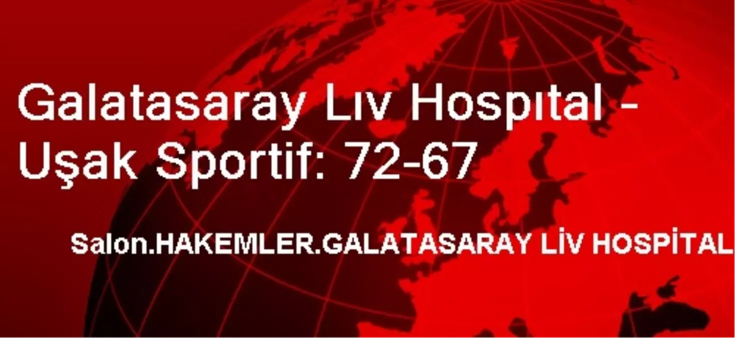 Galatasaray Lıv Hospıtal - Uşak Sportif: 72-67