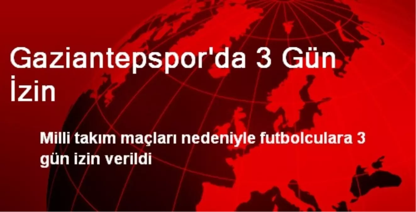 Gaziantepspor\'da 3 Gün İzin