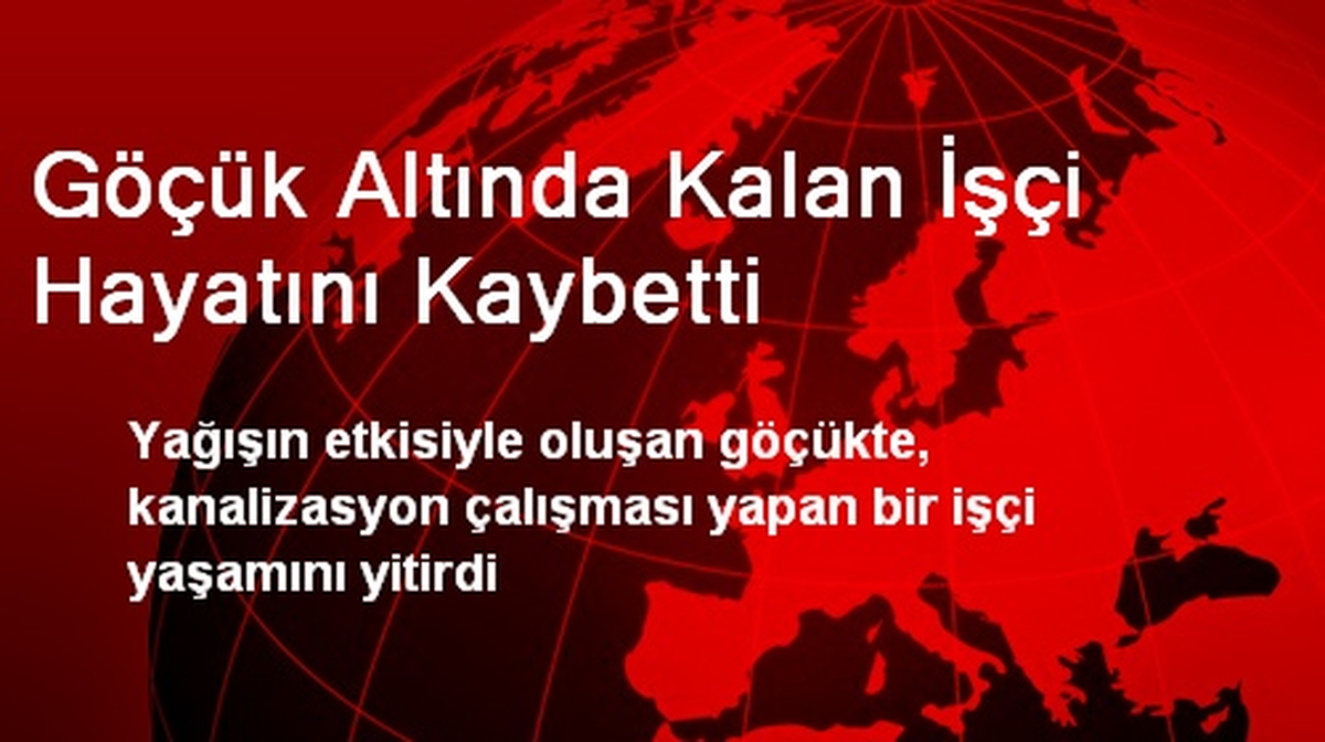 Göçük Altında Kalan İşçi Hayatını Kaybetti
