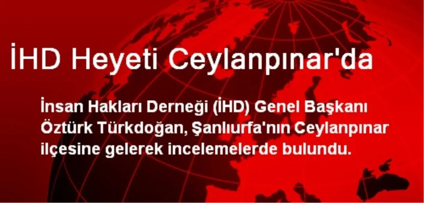 İHD Heyeti Ceylanpınar\'da