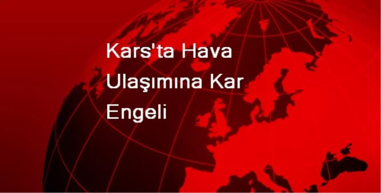 Kars\'ta Hava Ulaşımına Kar Engeli