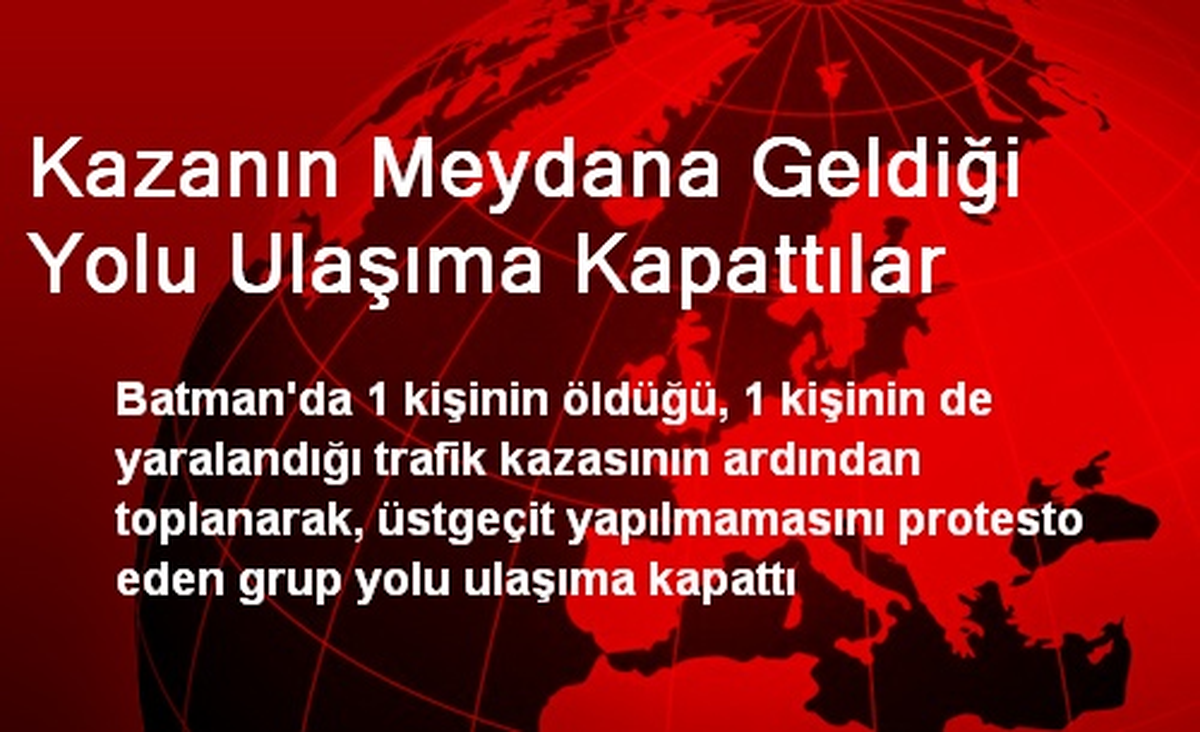 Kazanın Meydana Geldiği Yolu Ulaşıma Kapattılar