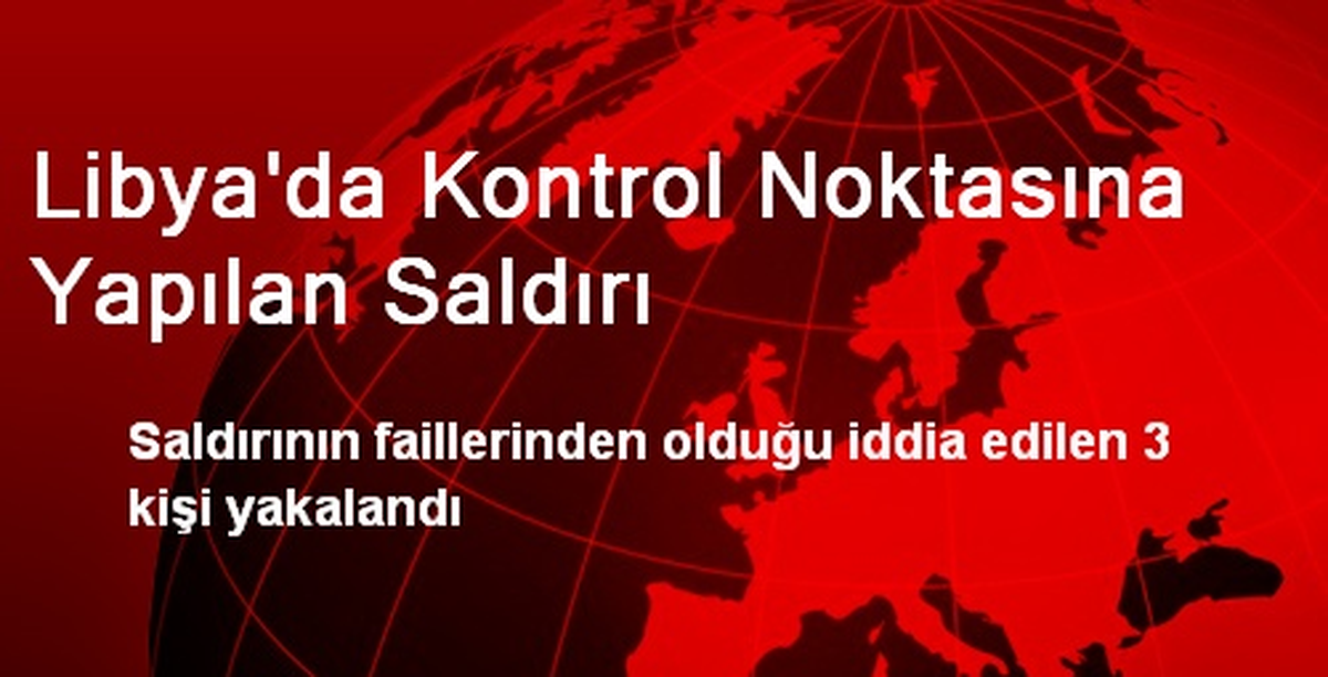 Libya\'da Kontrol Noktasına Yapılan Saldırı