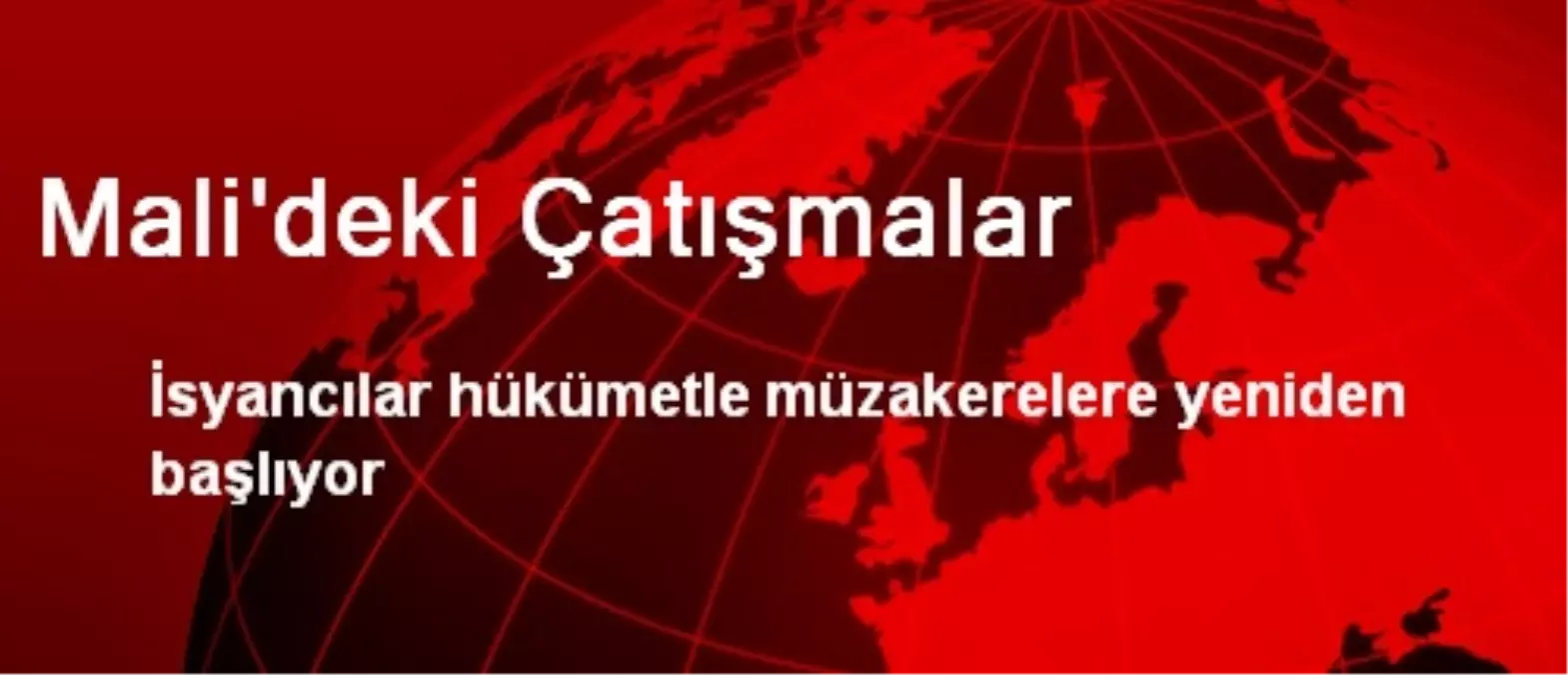 Mali\'de İsyancılar Hükümet ile Müzakerelere Yenide Başlıyor