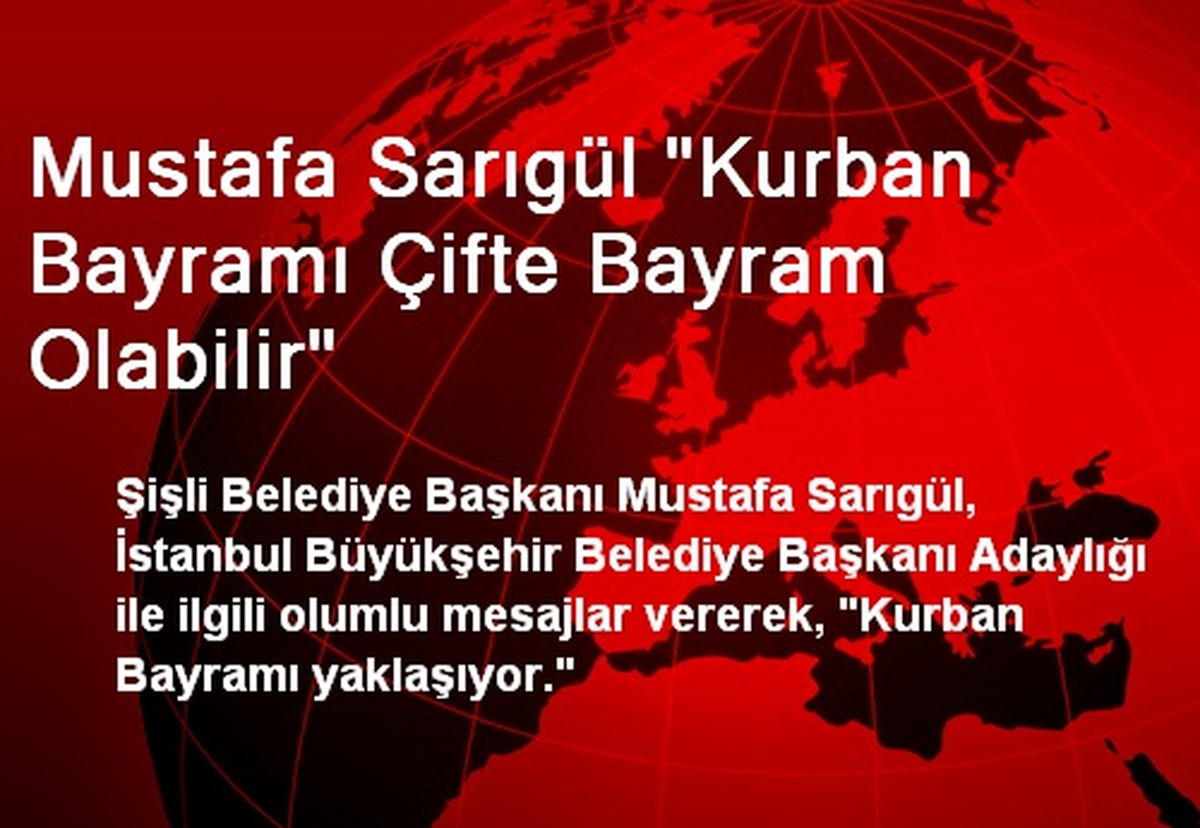 Mustafa Sarıgül: Kurban Bayramı Çifte Bayram Olabilir