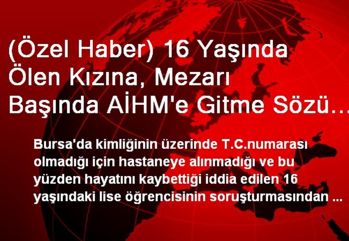 (Özel Haber) 16 Yaşında Ölen Kızına, Mezarı Başında AİHM\'e Gitme Sözü Verdi