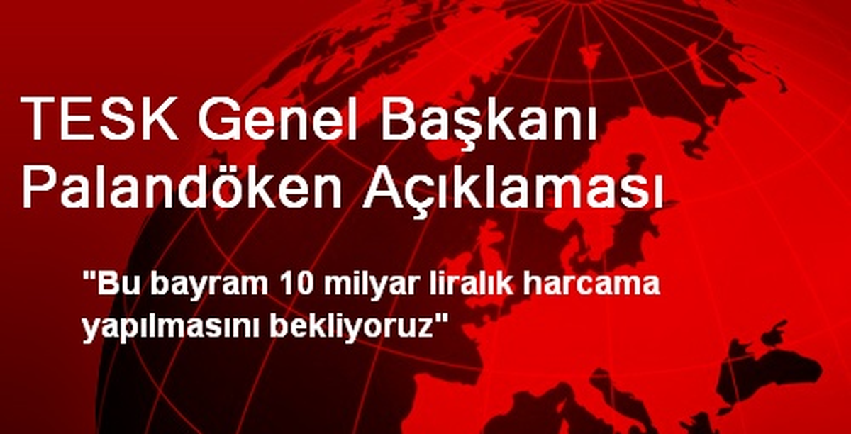 TESK Başkanı: Bayramda 10 Milyarlık Harcama Yapılacak