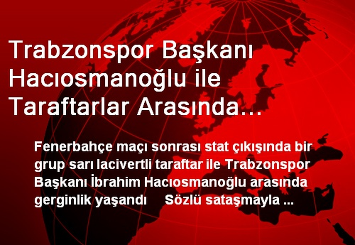Trabzonspor Başkanı ile Taraftarlar Arasında Gerginlik