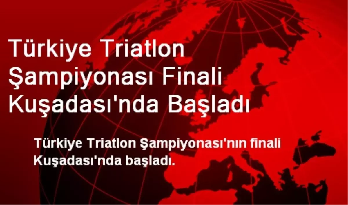 Türkiye Triatlon Şampiyonası Finali Kuşadası\'nda Başladı