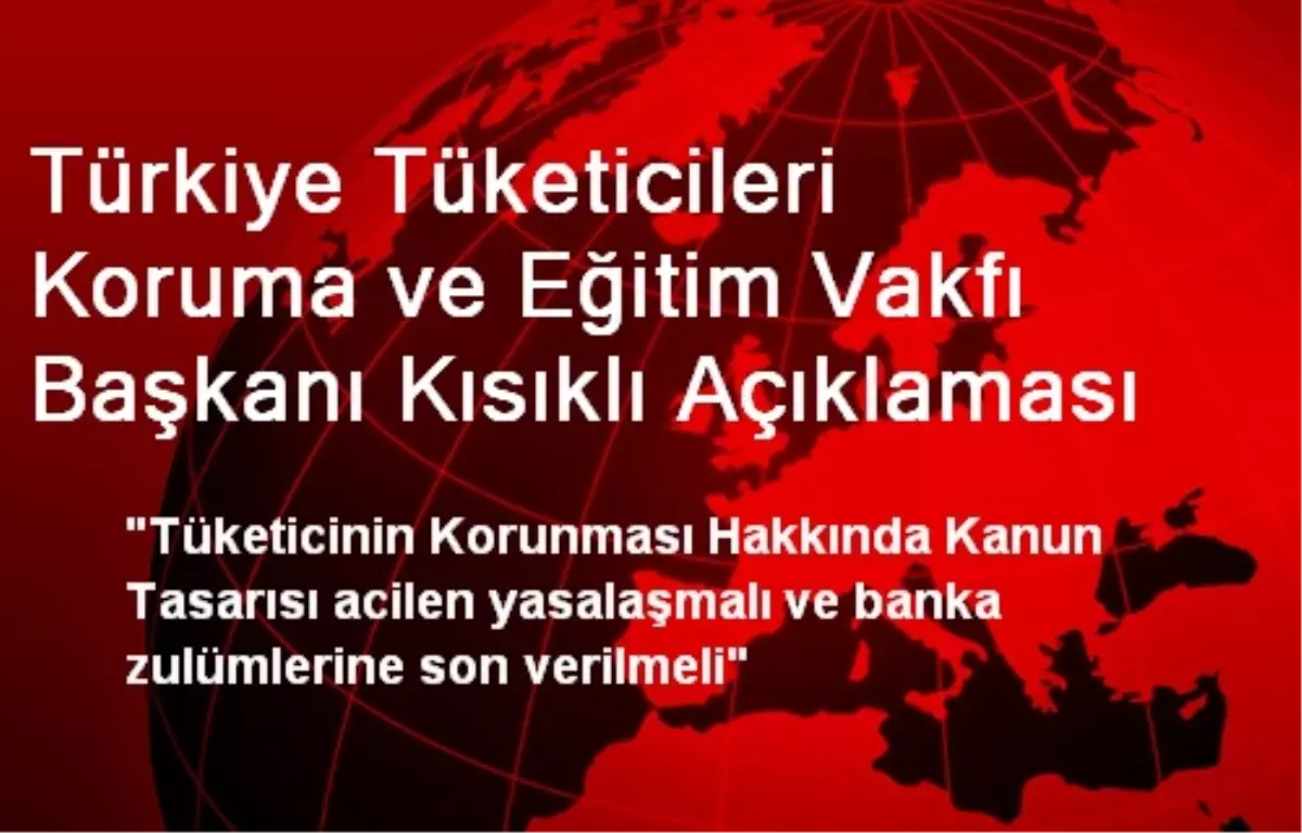 Türkiye Tüketicileri Koruma ve Eğitim Vakfı Başkanı Kısıklı Açıklaması