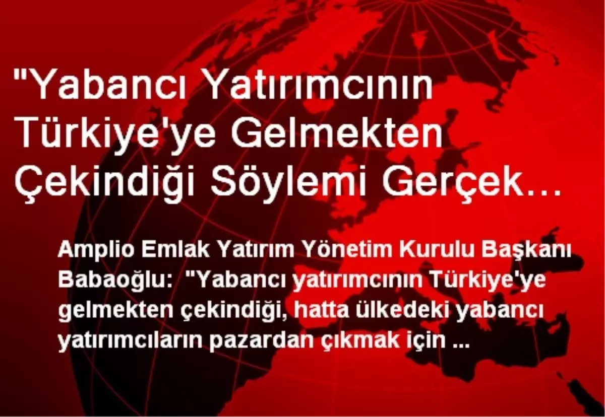 "Yabancı Yatırımcının Türkiye\'ye Gelmekten Çekindiği Söylemi Gerçek Dışı"