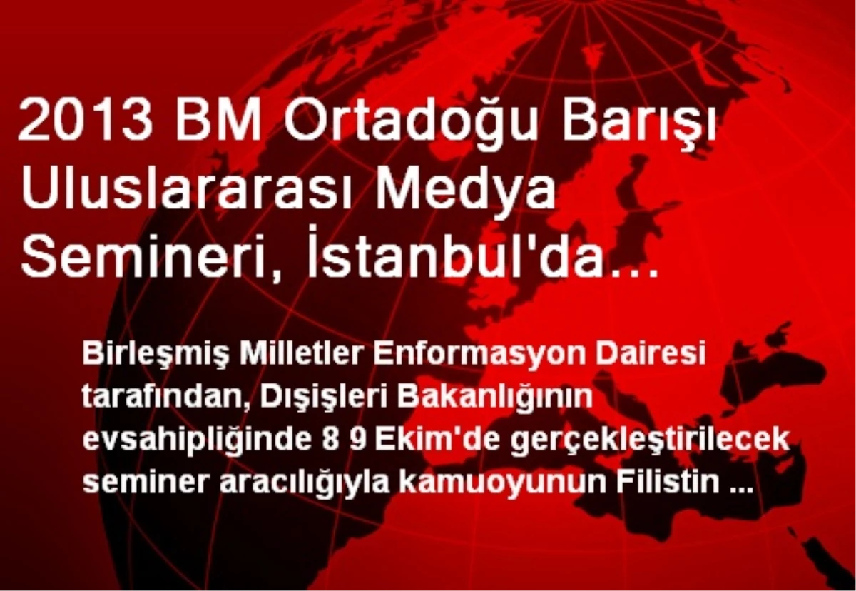 2013 BM Ortadoğu Barışı Uluslararası Medya Semineri, İstanbul\'da Düzenlenecek