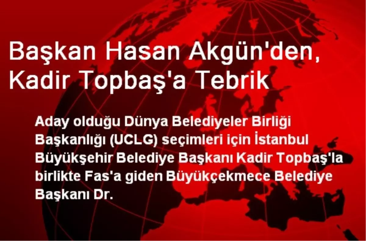 Başkan Hasan Akgün\'den, Kadir Topbaş\'a Tebrik