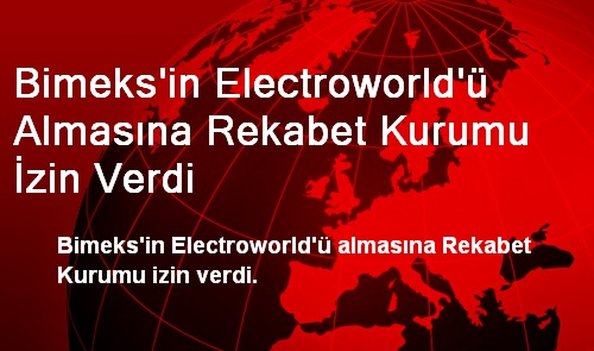 Bimeks\'in Electroworld\'ü Almasına Rekabet Kurumu İzin Verdi