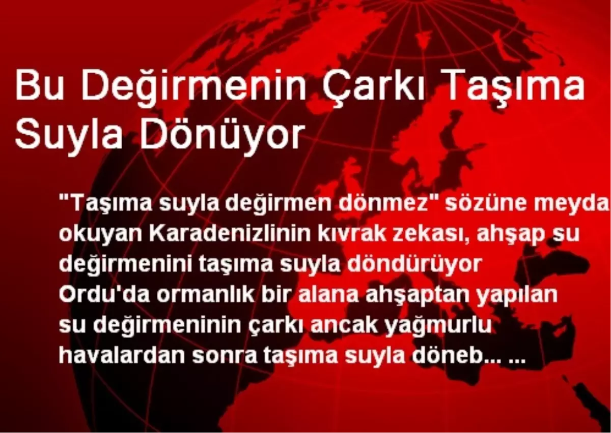 Bu Değirmenin Çarkı Taşıma Suyla Dönüyor