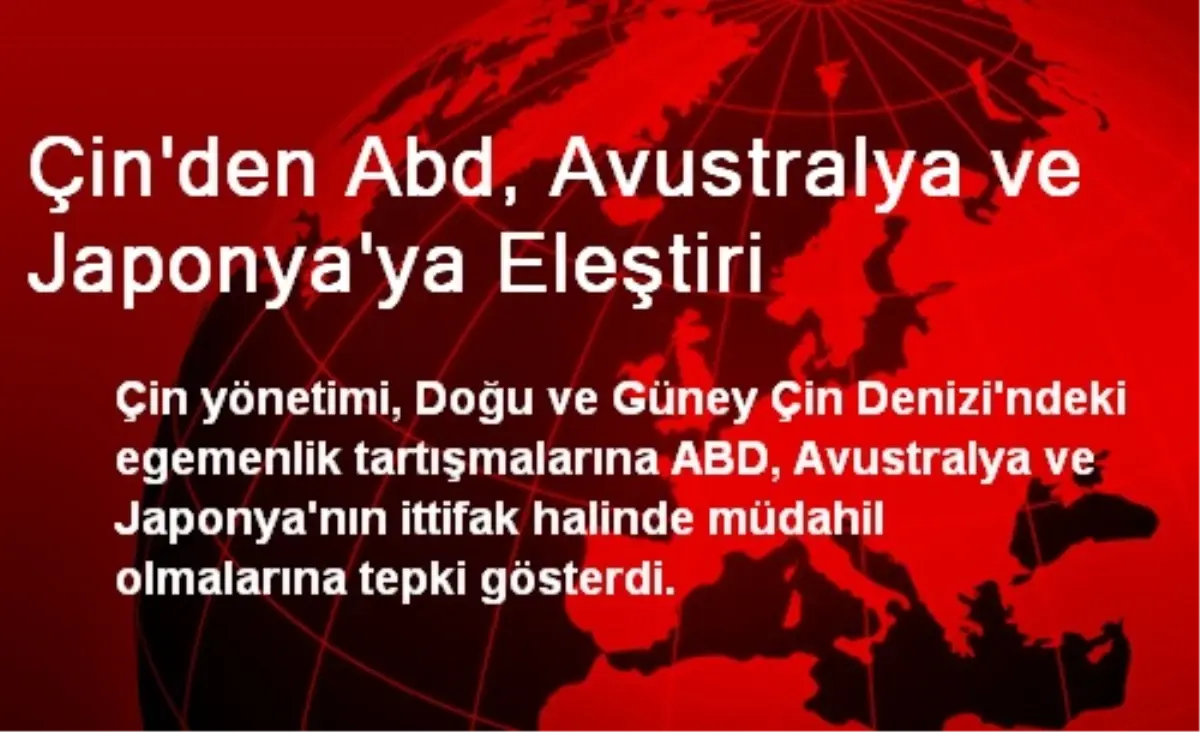 Çin\'den Abd, Avustralya ve Japonya\'ya Eleştiri